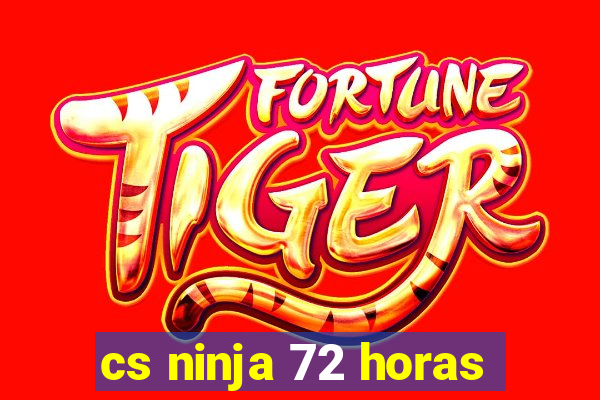 cs ninja 72 horas